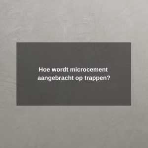 Hoe wordt microcement aangebracht op trappen?